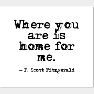 Where you are is home for me - Fitzgerald quote Posters and Art